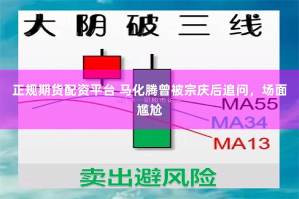 正规期货配资平台 马化腾曾被宗庆后追问，场面尴尬