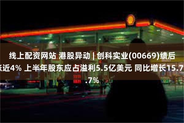 线上配资网站 港股异动 | 创科实业(00669)绩后涨近4% 上半年股东应占溢利5.5亿美元 同比增长15.7%