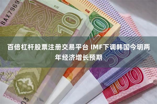 百倍杠杆股票注册交易平台 IMF下调韩国今明两年经济增长预期