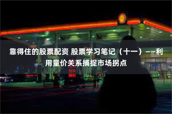 靠得住的股票配资 股票学习笔记（十一）——利用量价关系捕捉市场拐点