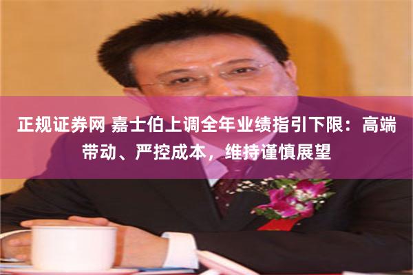 正规证券网 嘉士伯上调全年业绩指引下限：高端带动、严控成本，维持谨慎展望